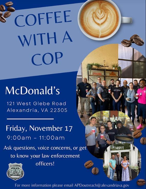 Members of the <a href="/AlexandriaVAPD/">Alexandria Police</a> will be in the neighborhood tomorrow morning from 9-11 a.m. for coffee with a cop. Stop by McDonalds to ask questions, voice concerns, and get to know our local officers. #AlexandriaPoliceDepartment #AlexandriaPD