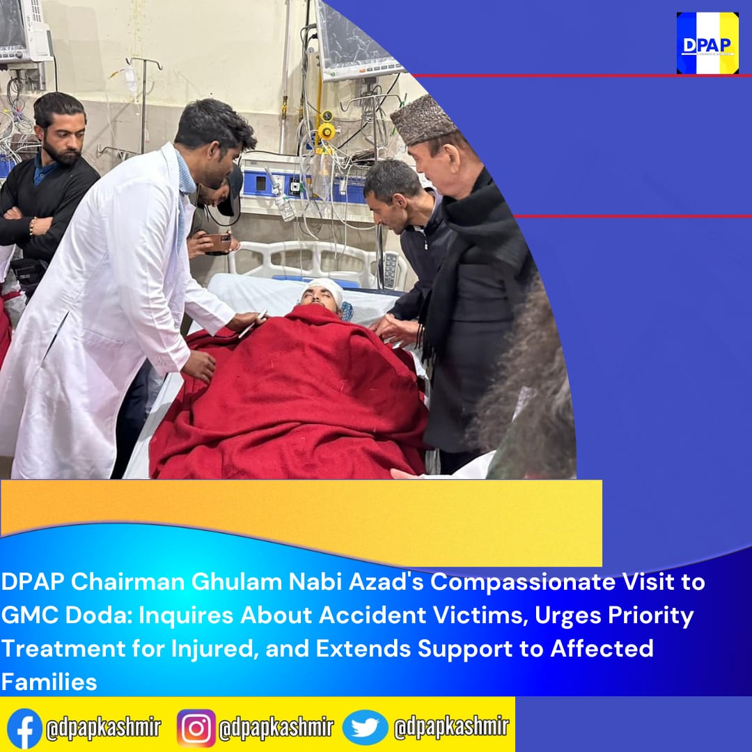 Chairman Ghulam Nabi Azad at GMC Doda, ensuring care for the injured after a tragic accident. Advocating for priority treatment and comforting families during a difficult time