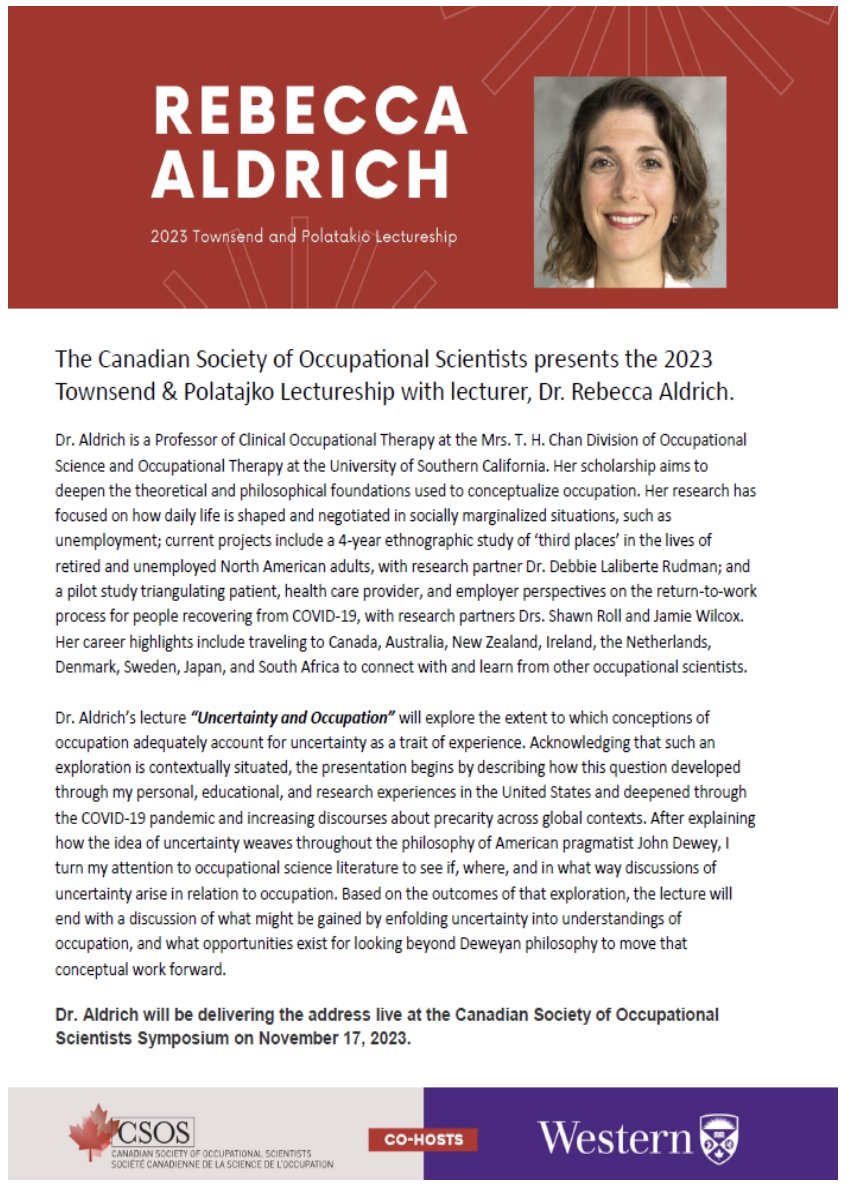 We present the 2023 Townsend &amp; Polatajko Lectureship with Keynote speaker - Dr. Rebecca Aldrich, a Professor of Clinical Occupational Therapy, T. H. Chan Division of Occupational Science &amp; Occupational Therapy, University of Southern California. Topic: "Uncertainity &amp; Occupation"