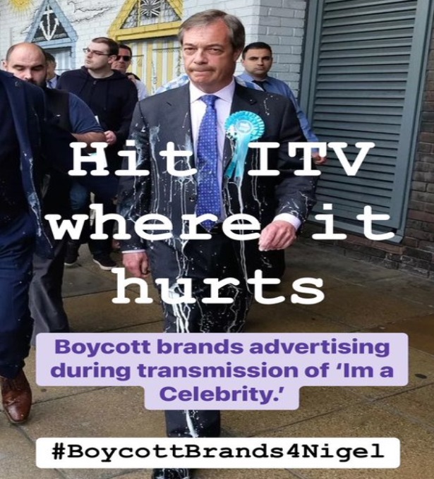 🔴NIGEL FARAGE

SEND A RESOUNDING MESSAGE TO <a href="/ITV/">ITV</a>

Let’s hit them in their pockets where it hurts.

<a href="/Nigel_Farage/">Nigel Farage MP</a> #BoycottImACelebrity #BoycottBrands4Nigel