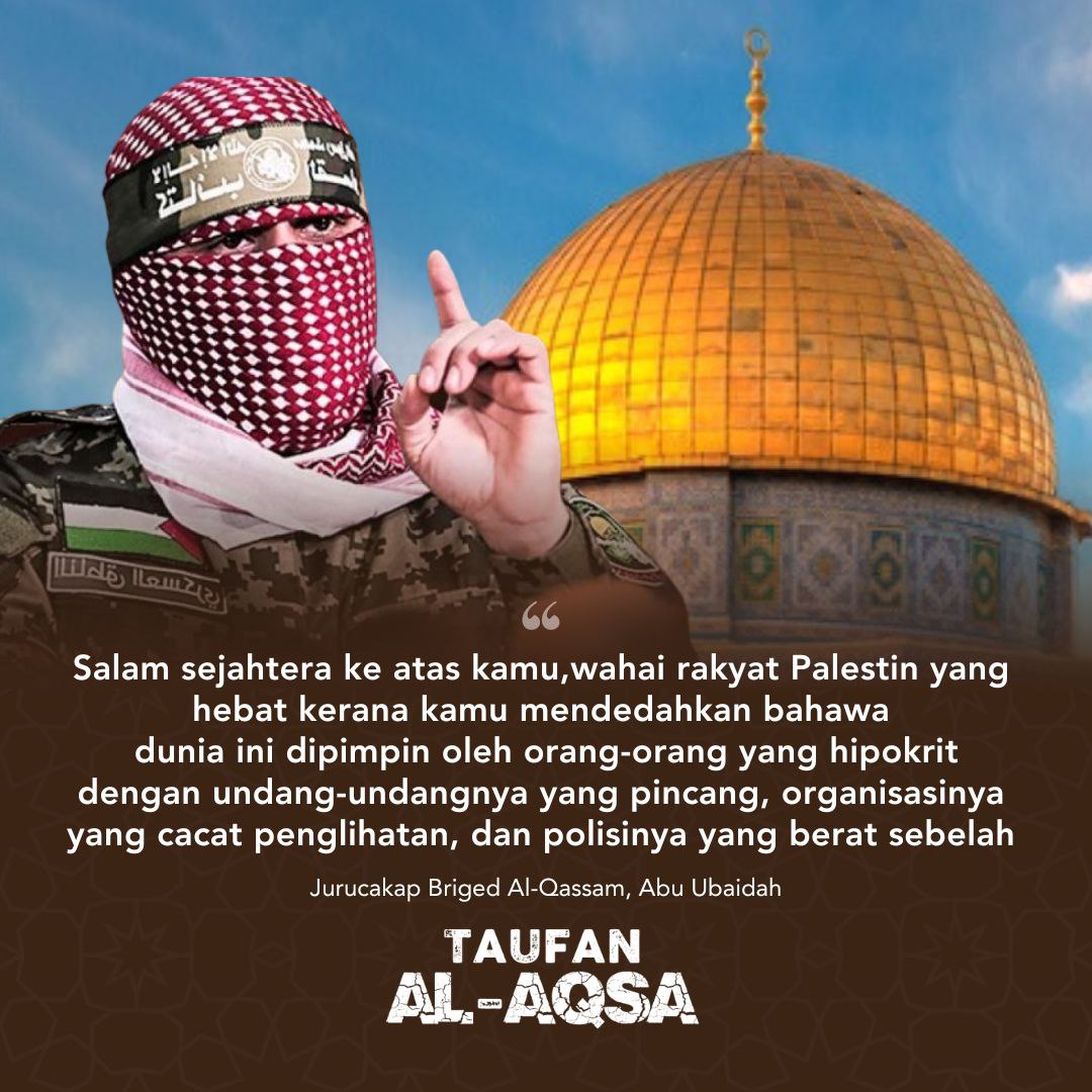 Abu Ubaidah: Salam sejahtera ke atas kamu, wahai rakyat Palestin yang hebat kerana kamu mendedahkan bahawa dunia ini dipimpin oleh orang-orang yang hipokrit dengan undang-undangnya yang pincang, organisasinya yang cacat penglihatan, dan polisinya yang berat sebelah.