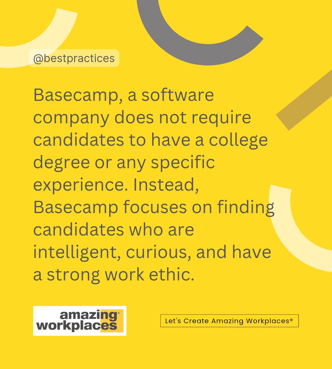 Basecamp has a unique approach to hiring, giving more weight to traits like intelligence, curiosity, and a strong work ethic than to more conventional credentials.

#bestpractices #hiring #retention #employeeselection #policies #peoplemanagement #culture #amazingworkplaces