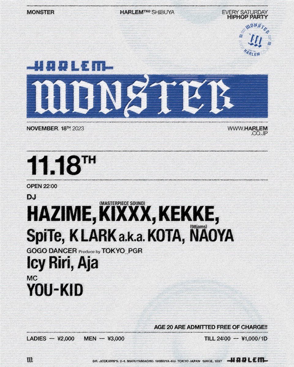 【TONIGHT】 11/18(sat) “MONSTER“ at HARLEM DJ: HAZIME, KIXXX(MASTERPIECE SOUND), KEKKE, SpiTe, K LARK a.k.a. KOTA, NAOYA(98jams) GOGO DANCER: Icy Riri, Aja MC: YOU-KID OPEN 22:00 LADIES ¥2,000 MEN ¥3,000 TILL 24:00 ¥1,000/1d AGE 20 ARE ADMITTED FREE OF CHARGE!!