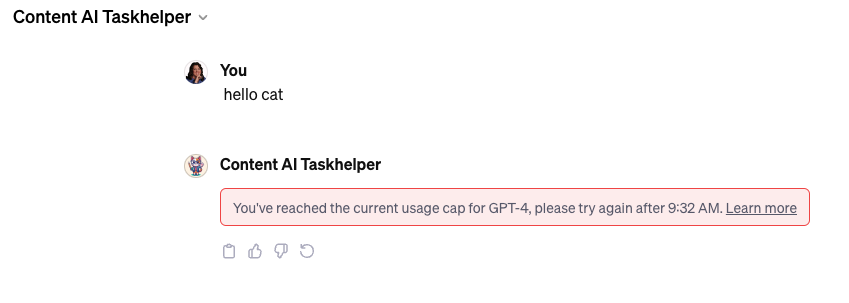Well, with all the awesome new features of ChatGPT, there's also another one. I just finished creating my CAT - (Content Assistant Taskhelper) to help me write, craft, draft, and more and I've hit some kind of limit with ChatGPT 4. 😾