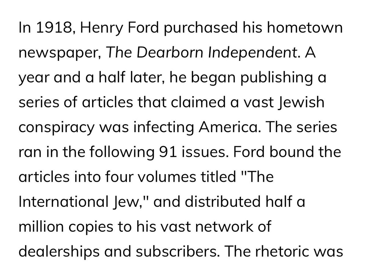 The parallels to Henry Ford go beyond both men being openly antisemitic billionaire auto manufacturers. In addition, both men bought media outlets to broadcast that antisemitism. In 1918 Henry Ford bought a newspaper to do help broadcast his views.