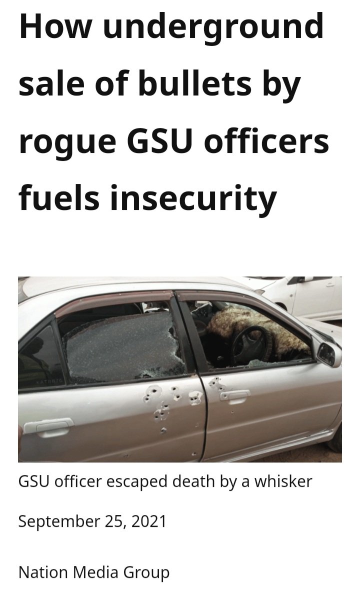 AssegaiConsult's tweet photo. KILLER SQUAD TARGETS ROGUE GANG OF GSU OFFICERS SELLING GOVERNMENT BULLETS

Nation Media Group
People Daily
September 2021

Had Inspector David Opiyo driven a little longer on the day he was arrested, the General Service Unit (GSU) senior officer who was charged on Thursday for unauthorised possession of government ammunition may not have been alive for his trial.

The inspector, who last Tuesday reported at the Ruai Police Station that he had been abducted before being placed under arrest, had just left the GSU Training School in Utawala, Nairobi at 12pm, before he suddenly realised that he was being followed.

On the back seat of his car – a brown Mitsubishi Lancer registration number KAT 887G that he had borrowed from a friend to use for an errand – were 2,040 7.62×39 millimetre bullets, which are mostly used by high calibre rifles like AK 47s packed in 34 carton boxes.

Whether someone tipped Inspector Opiyo or his instincts told him he was being followed will be known in the coming days as investigators go for the people he was talking to after a forensic analysis of his two phones is completed.

For now what is clear is that someone was after his life. After driving for about 3km, the inspector abandoned the car at a garage along the road, boarded another vehicle and immediately escaped from the scene.

A few moments later, another white car arrived at the garage and an armed man stepped out and sprayed bullets on the driver’s side.

Glass windows shattered

“Crime personnel visited the scene and established that the motor vehicle KAT 887G had 20 bullet holes on the right rear door with glass windows shattered with some bullets having exited through the windscreen,” a police report would later say.

Although the Nation cannot discuss the merits and demerits of Inspector Opiyo’s case since he has already been charged, the events preceding his attempted assassination have lifted the lid on an underground ammunition sales racket involving rogue officers in one of Kenya’s most elite security force.

GSU OFFICERS IN BULLET SMUGGLING RING

The racket, which has been smuggling thousands of bullets out of GSU training camps and into the hands of criminals, is now believed by those in security circles to be fuelling the insecurity currently being witnessed in Laikipia, Baringo and West Pokot.

Hot on the heels of these rogue officers is a clandestine squad whose job is to hunt down, detain arbitrarily or execute whoever is discovered to be involved in the mass stealing and sale of government bullets to bandits.

And at the centre of this racket are a number of politicians from the troubled northern regions who are buying the bullets in large quantities and passing them to their communities so that they can arm themselves for self-defence, carrying out cattle raids or to simply perpetuate violence.

ISIOLO MP

While we are not at liberty to give names of the specific politicians since they are still being investigated for their roles in this deadly scandal, an MP from Isiolo who intelligence sources say was the customer of the 2,040 bullets seized last week in Utawala and a former MP from Laikipia are being probed.

GSU LIVE AMMUNITION TRAINING 

Ironically, the GSU, a paramilitary wing of the National Police Service, is usually the last resort whenever there is a serious security issue like a protest, a terror attack, cattle rustling or clashes between communities due to the high-level training its officers go through.

These trainings, which include spending several days in shooting ranges, involve shooting thousands of rounds of live ammunition.

 The AK47, which is the standard infantry weapon for Kenya’s security agencies, carries a maximum of 30 bullets in its magazine but insiders say one officer can be given up to 300 rounds per training session.

“Officers are supposed to account for all bullets spent at the end of each training session and they sign a sheet stating the number of rounds that they received and how many are remaining,” an insider told us.

“These records are then forwarded to those in-charge of armouries for recordkeeping and to help in future planning,” said the insider.

However, because of the bureaucracy involved when requesting for new ammunition which could affect training plans, some of the officers in-charge of the training ranges hold on to some of the bullets left after the sessions.

In order to achieve this, officers are told to overstate the number of bullets that they have spent during a particular session so that the balance can remain for the next team to use in case there is a delay in getting a new cache of ammunition.

While this practice has been there for a long time and has never raised any eyebrows in the past, some of these unaccounted for bullets are finding their way to gangs, robbers and bandits who are causing havoc.

Additionally, the armouries of GSU camps across the country are heavily stocked with ammunition due to the nature of the work the officers do that require them to have several rounds of bullets with them whenever they are sent on assignment.

These armouries are strictly controlled and have senior officers who are in-charge of them. How bullets still manage to get out of such a system and in large numbers before being sold to third parties without anyone noticing is the big question.

LARGE AMMUNITION CACHES 

Since January, police have found 12,094 bullets in large caches while in the wrong hands. Three weeks ago, a group of rangers from the West Gate Conservancy in Laikipia recovered a cache of 2,640 bullets from two herders.

On June 2, eight guns and 177 rounds of ammunition were recovered by the police in Kitale from the house of a police officer attached to the Judiciary.

Two weeks after the stunning recovery, a Chinese national, Dang Pengfei, was arrested in Mwingi, Nairobi. He had in his possession five guns and 205 bullets. Among the recovered firearms was one rifle.

A month before the arrest of Mr Pengfei, a caretaker in Nairobi’s Lucky Summer estate was shocked on May 4, when he stumbled upon an abandoned sack stashed with 478 bullets.

 Francis Baraza, the caretaker of rental houses owned by Hojan Investments, said he was routinely clearing the backyard at around 4pm when he saw the sack. Police said the items in the sack were 18 rounds of .38 special bullets, seven rounds of 9mm tracer bullets, 414 rounds of 97.62mm blanks, one expended round of 7.62 blanks, nine rounds of live 7.62 special bullets and 30 rounds of live 9mm bullets.

On April 14, detectives from the Directorate of Criminal Investigations (DCI) raided a house in Dagoretti where they recovered powerful firearms including an M4 sniper, four pistols and a close quarter Uzi automatic sub machine gun, capable of firing over 600 rounds per minute. Also in the cache were 3,700 rounds of ammunition.

Two weeks before this shocking discovery, three suspects were arrested in Garrisa transporting eight rifles and 2,104 bullets after a four hour chase by the police.

KILLER SQUAD TRACKING GSU OFFICERS

What is equally worrying is that the same GSU which is accused of supplying ammunition to bandits is also experiencing a surge in murders of officers who work in its armouries.

Three GSU officers, two in active service and one former servicemen, have been killed in a span of two months in unclear circumstances. 

An extra two officers have been abducted and are yet to be found.

Corporal Joseph Maghanga 

On August 21, security officers recovered 2,640 rounds of ammunition, believed to be from Embakasi Training School, from a group of herders in the ongoing Laikipia operations.

Two days later, an instructor based at the school was killed in unclear circumstances 

The body of Corporal Joseph Maghanga was found at a quarry opposite Triple O’s Restaurant.

The body had a deep cut on the forehead. Police also recovered two mobile phones; one had several missed calls.

Inspector Ibrahim Bonaya

On July 30, another long serving GSU training school officer, Inspector Ibrahim Bonaya, was shot dead by gunmen on the Mombasa-Nairobi highway at Kyumbi.

The officer had been transferred to Masii police station in Mwala sub-county.

He was killed together with a friend he was travelling with, according to Machakos County Commissioner John Ondego.

“It is said our officer and two other men whom we have not identified were coming from Kyumbi where it is said they had gone for lunch.

On their way back, a vehicle which seemed to have been trailing them overtook and a man emerged from it and started shooting at them,” Ondego said.

Sergeant Osman Ahmed Omar Godana

In another incident, Sergeant Osman Ahmed Omar Godana, a former GSU officer, was abducted at around 9pm near Blue Posts Hotel in Thika.

Sgt Godana was driving in the company of his friend Abdi Todi, Todi’s sister in law, and a mother carrying her young child when a black Toyota Wish blocked him with four armed male occupants wearing bullet proof vests.

The matter was reported at Thika police station but his family members were later referred to Gatanga police station in Muranga County, OB No.27/14/9/2021.

Ironically, both the missing officer’s father and friend did not know where he was based. From the GSU, he served at Laisamis police station before he was transferred to another station.

Inspector Joseph Otieno

Inspector Joseph Otieno attached to the GSU headquarters in Ruaraka, Nairobi went missing on Friday, July 9.

Speaking to Standard on phone, Kasarani OCPD Peter Mwanzo said a multi-agency team comprising detectives drawn from DCI, and the GSU have been dispatched to conduct a search for the missing officer.

“Mwanzo said so far they have not been successful but will return to Mwiki area and its surroundings on Tuesday to continue the search.

“We conducted the search around Gituamba farm, Mwiki where the last car track signal was traced,” the lead Mwanzo said.

He said the officers also visited all nearby morgues on Monday, but still, they haven’t been able to locate Otieno.

“We started our search on Friday and went to mortuaries around in case of the death but still we cannot trace him,” said the OCPD.

His wife Caroline Adhiambo and children also joined the search team nearby quarry after detectives said they traced the car to the quarry before being abandoned in Mwiki.
According to a police report, Otieno was last seen on Friday, July 9 when he left home in a hired car never to return.

Adhiambo told the police that her 36-year-old husband’s phone was on until 11:13 pm on Friday.

“His phone signals were last located around Naivas Supermarket in Ruaraka before being switched off,” Adhiambo said in a police report recorded in Kasarani Police Station.
Adhiambo made a missing person report after the car Otieno hired on the fateful day was found abandoned in Mwiki, Kasarani.

“His whereabouts unknown and the car he was using officer was found abandoned in Mwiki, Kasarani,” the occurrence book (OB) report read.
The car was towed to Mwiki Police Station after being found abandoned by the roadside on Friday night

Joseph Nyakaor Chagem

And in January, a GSU officer was arrested in Kikuyu after he alighted at Gitaru from a matatu he had boarded at Afya Centre in Nairobi and told the driver to call him when they arrived in Kitale. 

The rest of the passengers immediately discovered that the officer, who was later identified as Joseph Nyakaor Chagem attached to the GSU training school, had left a black bag.

“Other passengers suspected the behavior of the said passenger thereby advising the driver to hand over the bag to the nearby Nderi Police Post,” said a police report about the incident.

At the station, police officers who opened the bag found it had a sealed metal box which upon opening was found carrying 750 rounds of ammunition.
