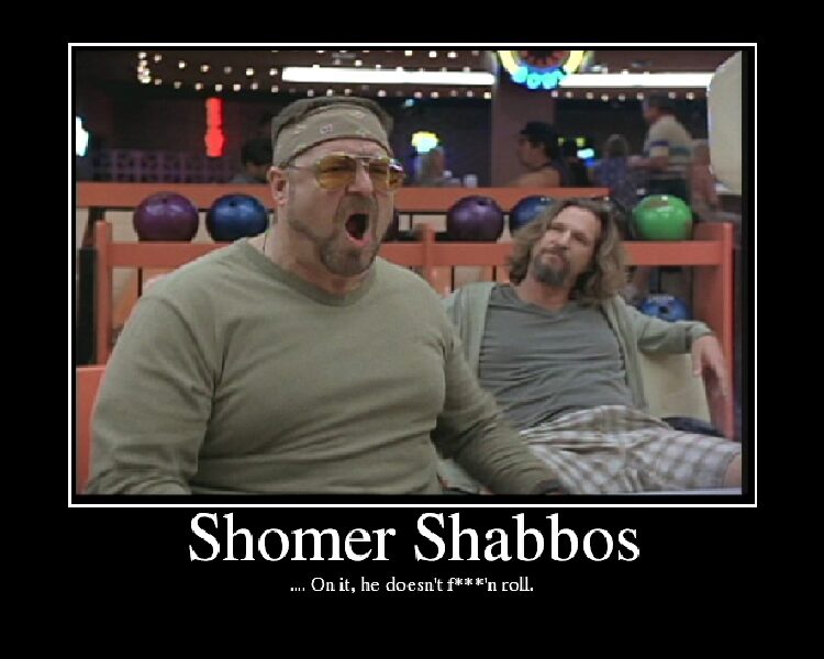Not sure why Shabbos (Jewish Sabbath) is trending (since it just ended).  But beware of the conservative commentators who claim they are Orthodox (but aren't) who don't keep Shabbos. Also, remember this from The Big Lebowski #Shabbos #BigLebowski #TheBigLebowski #ShomerShabbos