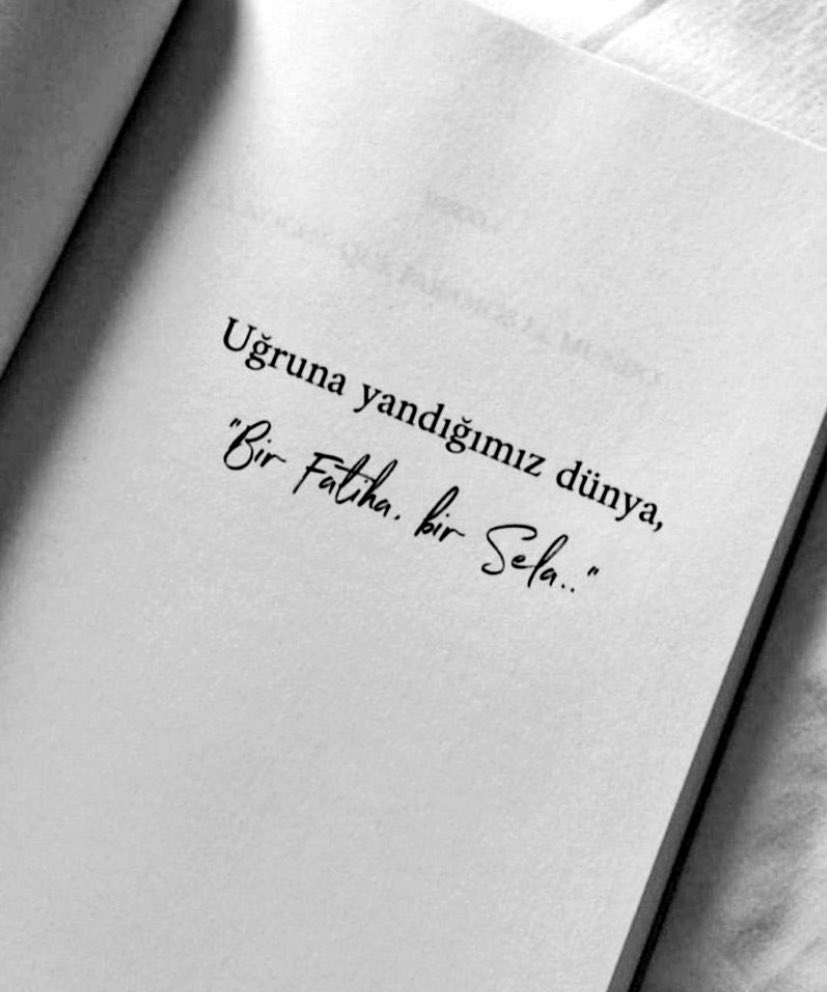 Uğruna yandığımız dünya, 
“Bir Fatiha, bir Sela..”