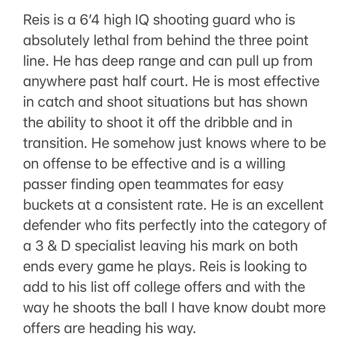 Andrew Reis (2024)
Height: 6’4
POS: SG
HS: St Henry District High School (KY)
Grassroots: Kentucky Select (KY)
Calling Card: 3 &amp; D 
Current Offers: Kentucky Christian, St Joseph’s College (Maine), Campbellsville-Harrodsburg, SUNY Canton