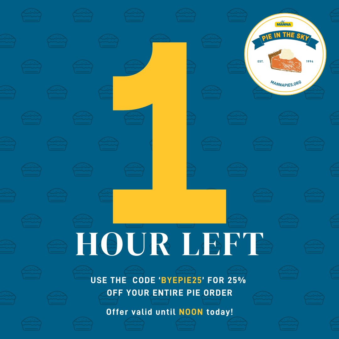 ONE HOUR LEFT!!!! Get 25% off your ENTIRE order with discount code 'BYEPIE25'!!!! Head to mannapies.org NOW before pie sales close at NOON!