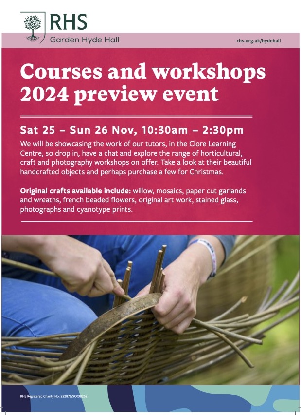 Sat 25th and Sun 26th Nov, 10:30am till 2:30pm. <a href="/RHSHydeHall/">RHS Garden Hyde Hall</a>  will be hosting a preview event of their courses and workshops 2024. I’ll be there to chat about my course alongside a little display of my work with a few stocking fillers to purchase.
Hyde Hall, Chelmsford, CM3 8ET