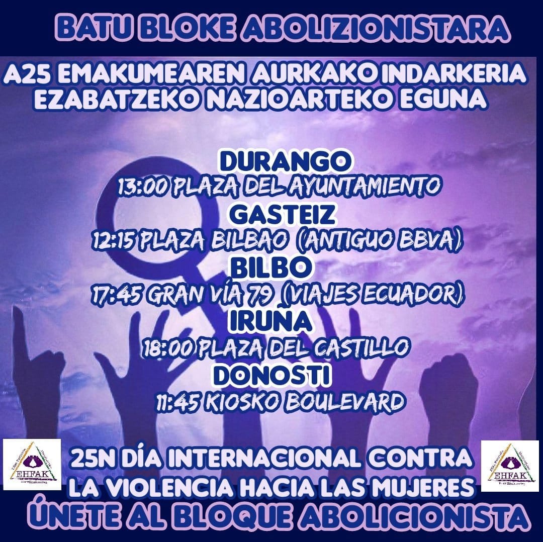 Desde EHFAK (Coordinadora Abolicionista de Euskal Herria) os animamos a asistir a las convocatorias al Bloke ABOLICIONISTA en nuestros territorios 
♀️24N-Homenaje a las mujeres asesinadas
♀️25N-Dia Internacional contra la violencia hacia las MUJERES
Batu Bloke Abolizionistara!!!