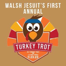What: First Annual Walsh Jesuit Turkey Trot! 
Entry: Donation to Walsh Jesuit’s Labre Ministry (toiletries, batteries, coats, blankets, NO SOCKS, winter hats and gloves)
When: Thanksgiving. Check in 8:15, race/walk begins at 9! 
Register: shorturl.at/kCJO4