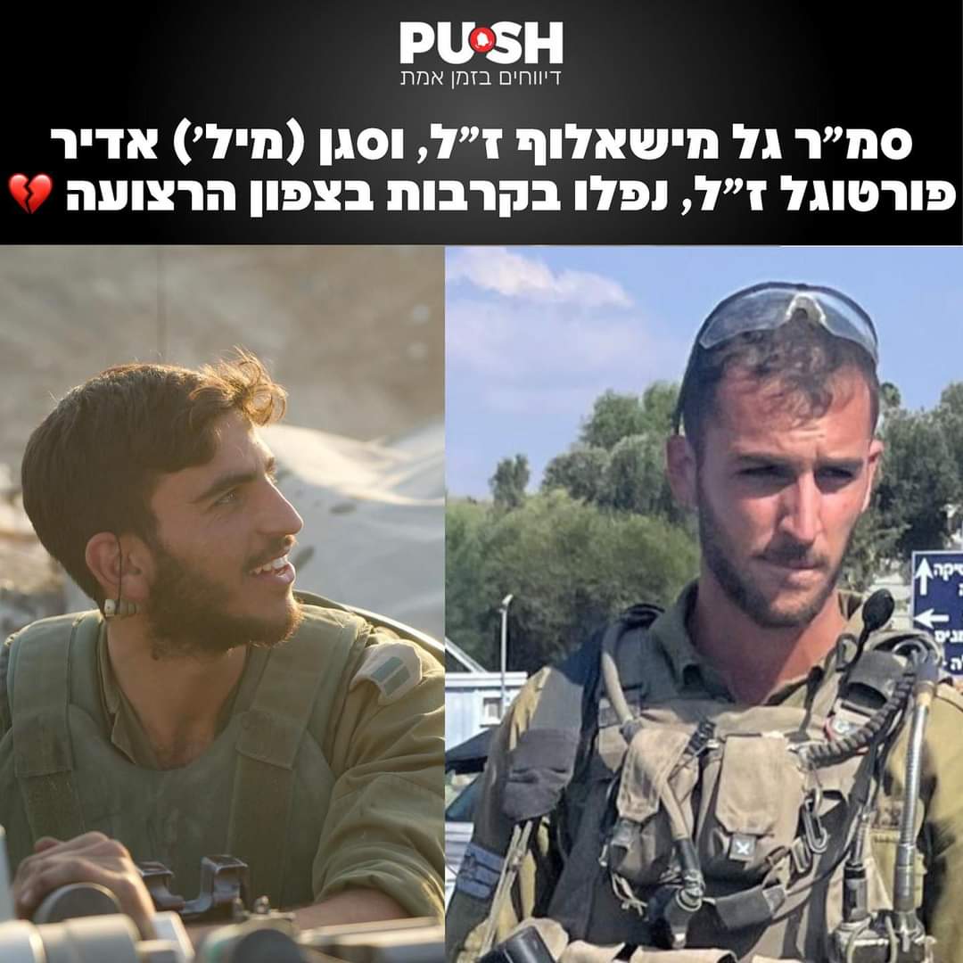 Lt. (Res.) Adir Portugal, 23 y/o from Mazkeret Batia, officer in the Shaked Battalion, Givati ​​Brigade, fell in battle with #HamasNazis in #Gaza . Sgt. Gal Mishalof, 21 y/o, from Modi'in, fighter in Saber Battalion of Givati ​​Brigade, fell in battle with #Hamas in #Gaza.