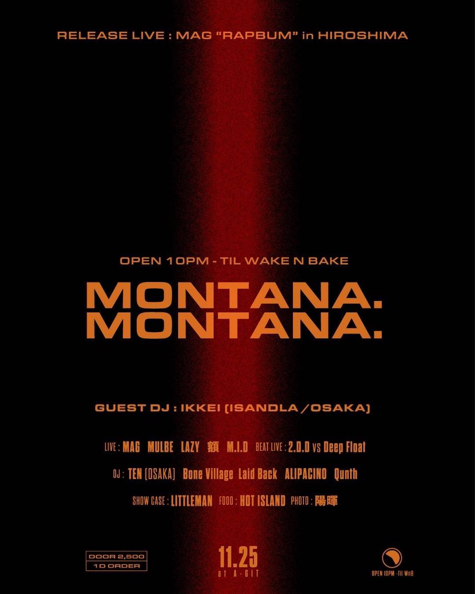 Hip Hop night🔉🔉🔉

11/25(SAT)
 "MONTANA." Ver.8.0
OPEN 10PM-
PRICE:
DOOR:¥2,500 + 1 DRINK ORDER

VENUE:
A-GIT
広島市中区流川町7-6 第五白菱ビル2階

SP GUEST:
IKKEI (ISANDLA / OSAKA)

RELEASE LIVE:
MAG "RAPBUM" SP LIVE

LIVE:
MULBE
LAZY
M.I.D
額