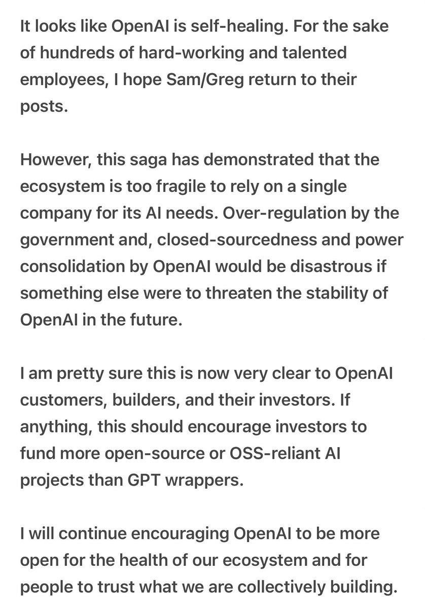 I sent this to a reporter in response to a query yesterday when things didn't look this crazy. Now that it is clear the future of OpenAI is uncertain, we should encourage all companies to build on resilient AI technology that only open source can offer.