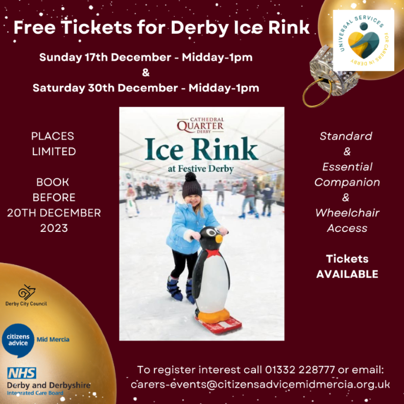 Universal Services for Carers in Derby (@carers_derby) on Twitter photo We have wheelchair access, essential companion and standard tickets available for Carers and Cared For to enjoy Derby Ice Rink this December. Get in contact soon to register your interest for tickets. Call 01332 228777 or email carers-events@citizensadvicemidmercia.org.uk We have wheelchair access, essential companion and standard tickets available for Carers and Cared For to enjoy Derby Ice Rink this December. Get in contact soon to register your interest for tickets. Call 01332 228777 or email carers-events@citizensadvicemidmercia.org.uk