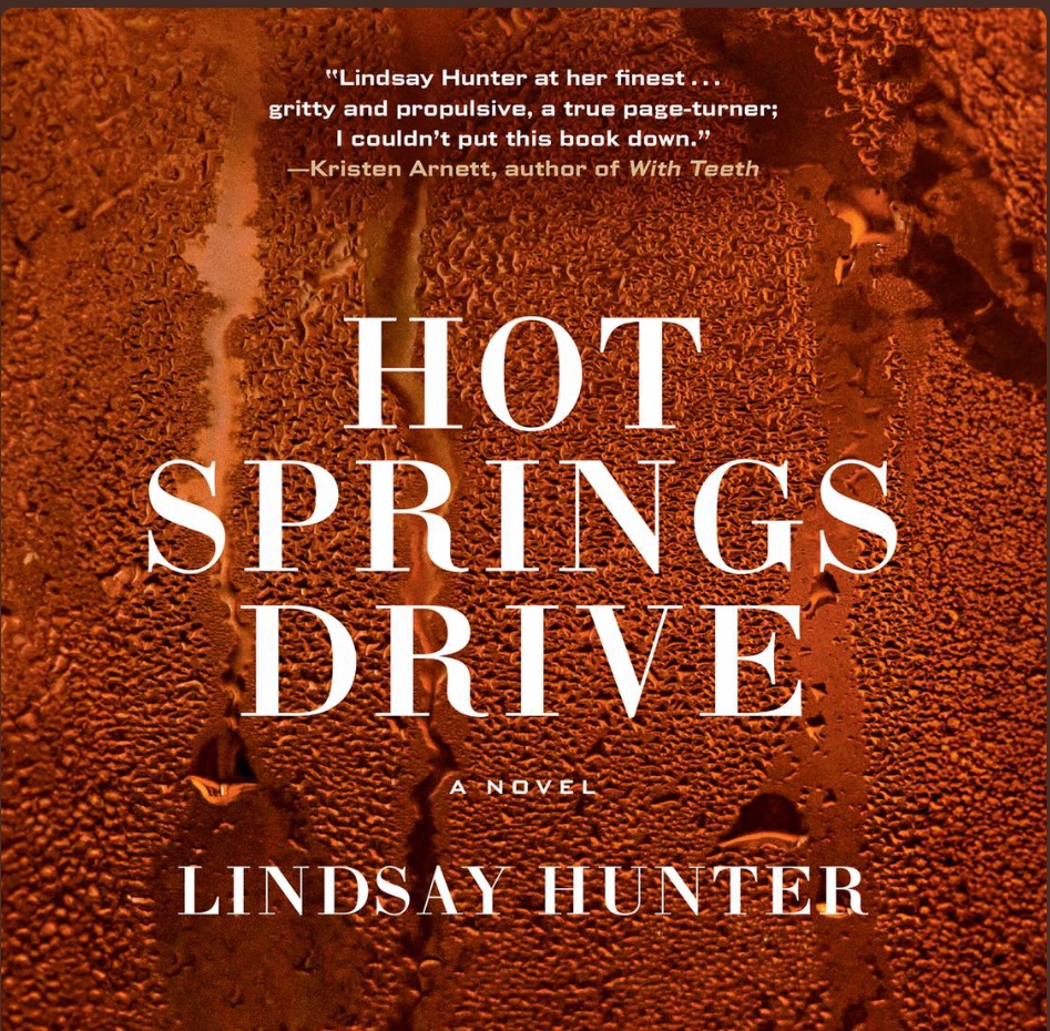 Book #110 of 2023: HOT SPRINGS DRIVE by Lindsay Hunter. “I realized, or remembered, that we are one way to certain people and another way to certain other people… It doesn’t mean we are disingenuous or deceitful or bad. It's simply the bald truth.” (My new favorite Hunter book!)