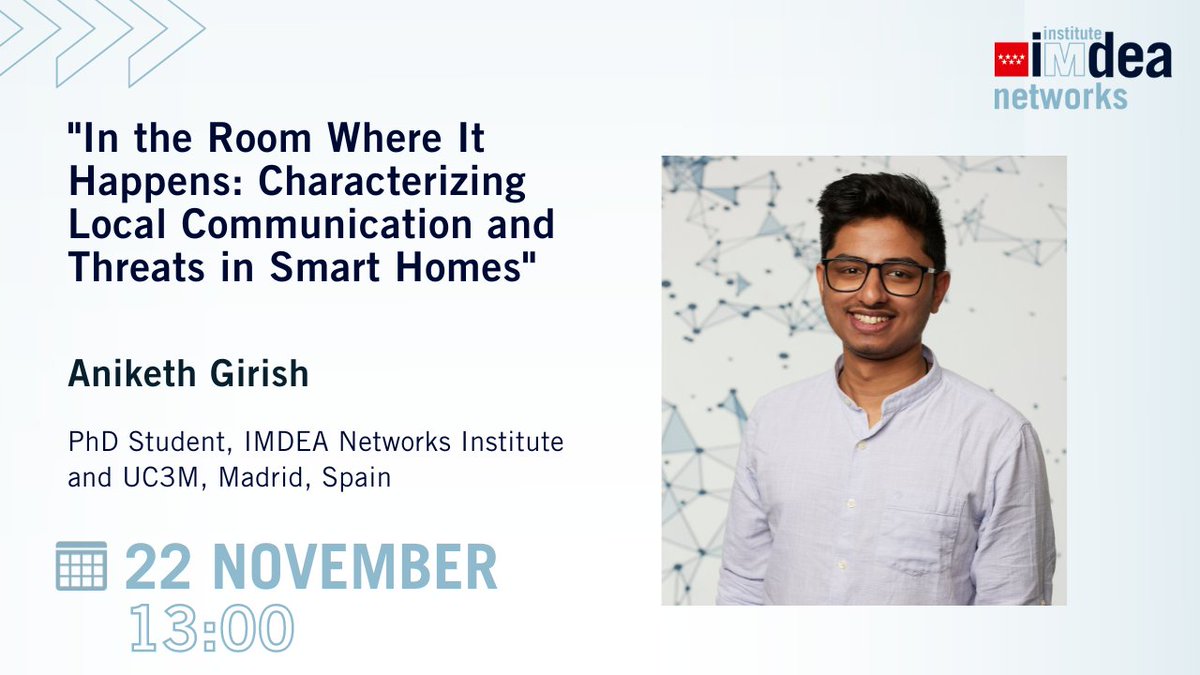 IMDEA Networks (@imdea_networks) on Twitter photo 🔵 Next #NetworksWeeklySeminar ➡️ Wednesday, November 22
🗣️ <a href="/__aniketh/">Aniketh Girish</a>, PhD Student at IMDEA Networks
🔹 In the Room Where It Happens: Characterizing Local Communication and Threats in Smart Homes
⏰ 13:00
All details here 👉 networks.imdea.org/whatsnew/event… 🔵 Next #NetworksWeeklySeminar ➡️ Wednesday, November 22
🗣️ <a href="/__aniketh/">Aniketh Girish</a>, PhD Student at IMDEA Networks
🔹 In the Room Where It Happens: Characterizing Local Communication and Threats in Smart Homes
⏰ 13:00
All details here 👉 networks.imdea.org/whatsnew/event…