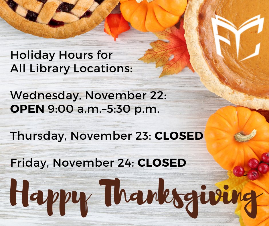 Holiday hours this week: 
Wednesday, 11/22: closing early at 5:30 p.m. 
Thursday & Friday, 11/23-24: CLOSED for Thanksgiving. 

Happy Thanksgiving from everyone at FCPL! 🥧🦃