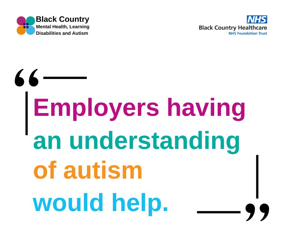 If you are an autistic citizen in the workplace or work with autistic citizens, join the All-Age Autism Stakeholder Group.

Chat about your experiences and meet others in the autistic community in the Black Country.

Find out more by emailing bchft.@autismroadmap@nhs.net