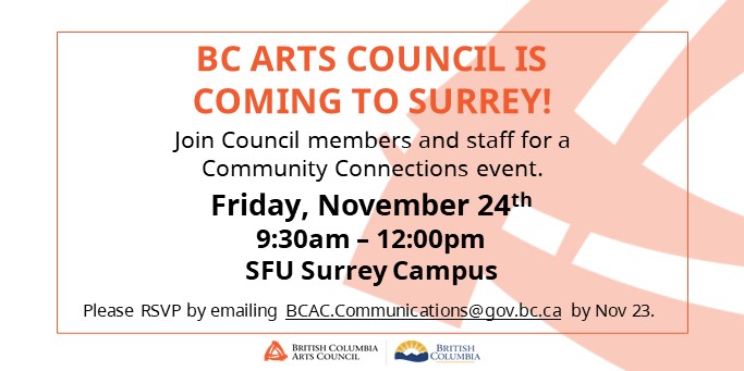 Happening this Friday in #SurreyBC! Join BC Arts Council for Community Connections event in Surrey on Fri, Nov 24 from 9:30–12:00 at SFU Surrey Campus. Space is limited. Please RSVP by Nov 23 at BCAC.Communications@gov.bc.ca.