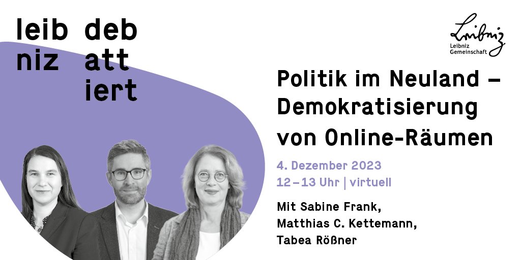 'Politik im Neuland – Demokratisierung von Online-Räumen'. Virtuelles 'Leibniz debattiert' am 4.12. um 12 Uhr mit @sabinefra (#Youtube), @MCKettemann (@BredowInstitut) & @TabeaRoessner (@GrueneBundestag). Moderation: @HaraldStaun. ow.ly/nXJh50QbCwJ #Medien #Digitalpolitik