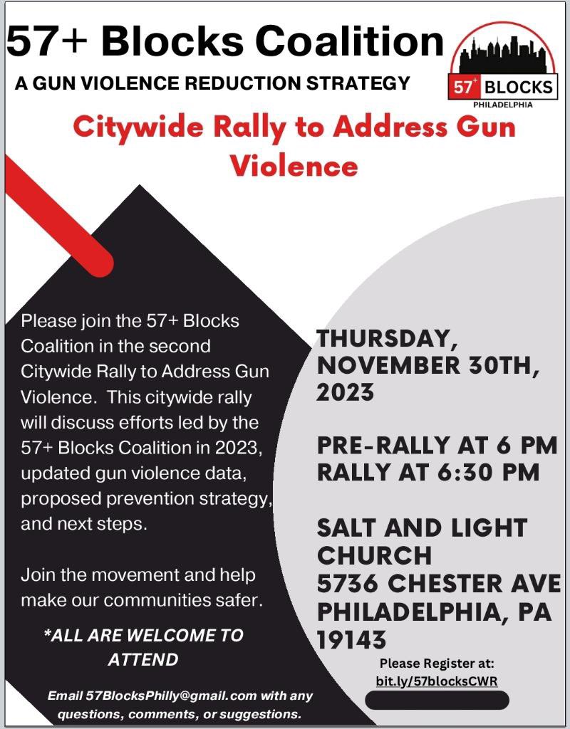 Join the movement and help make our communities safer. THURSDAY, NOVEMBER 30TH, 2023 PRE-RALLY AT 6 PM RALLY AT 6:30 PM SALT AND LIGHTCHURCH 5736 CHESTER AVE, PHILADELPHIA, PA 19143 ALL ARE WELCOME TO ATTEND Please Register at: bit.ly/57blocksCWR