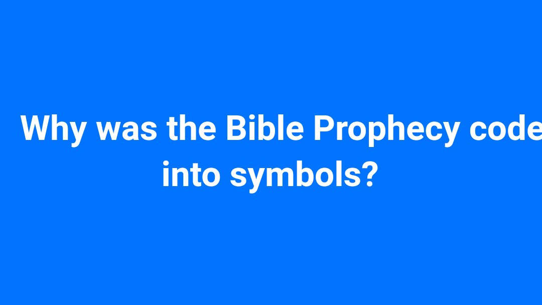 Good question. Why are parts of Daniel and Revelation and some other Books of the Bible written in Codes aka Symbols?