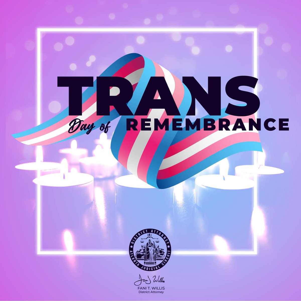 DA Willis and the @FultonCountyDA’s Office stand in solidarity with the trans community. We honor lives lost to anti-trans violence and remain committed to protecting and advocating for trans rights. We stand together against hate, violence, and bigotry. #TransDayOfRemembrance