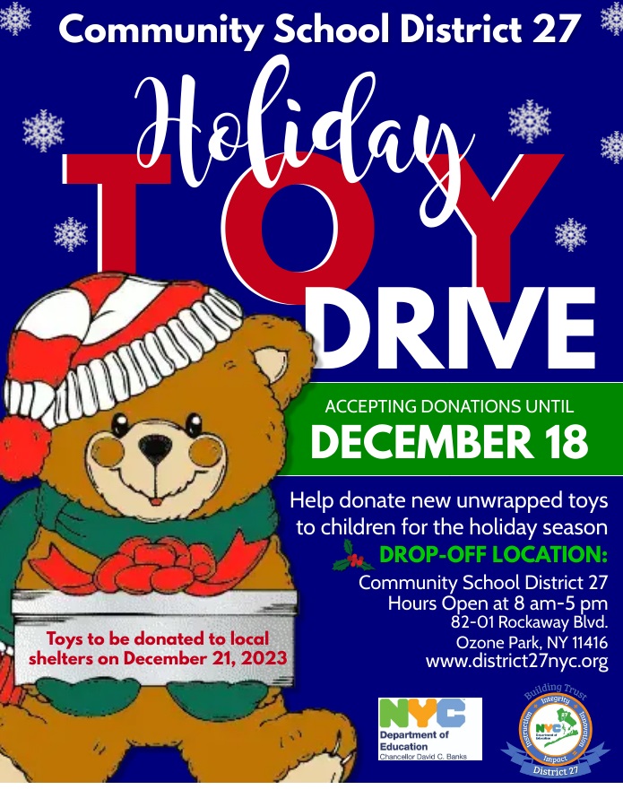 Please Join District 27 in collecting new unwrapped toys for our Holiday Toy Drive. Toys will be donated to local D27 Shelters on December 21, 2023. We will accept donations until December 18th at 82-01 Rockaway Blvd., Ozone Park, NY 11416. <a href="/NYCSchools/">NYC Public Schools</a> <a href="/DOEChancellor/">Chancellor Melissa Aviles-Ramos</a>