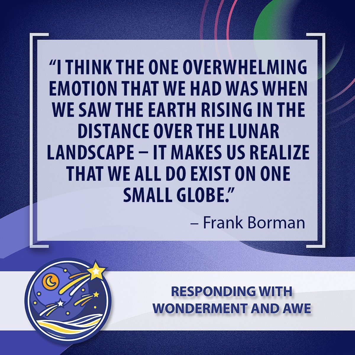 This quote from astronaut, aeronautical engineer, test pilot, and businessman Frank Borman is a lovely example of not only Responding with Wonderment and Awe, but also the Habit of Thinking Interdependently. #quote #quoteoftheday #wonder #awe #HabitsOfMind