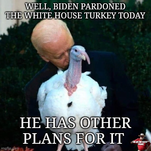 the_amish_txtr's tweet photo. Well, #JoeBiden pardoned the #WhiteHouseTurkey today. He has other plans for it...
#TurkeyPardons
#Thanksgiving
#Thanksgiving2023
#PedoPete
#SnifferInChief https://t.co/Slfxu4NAaH