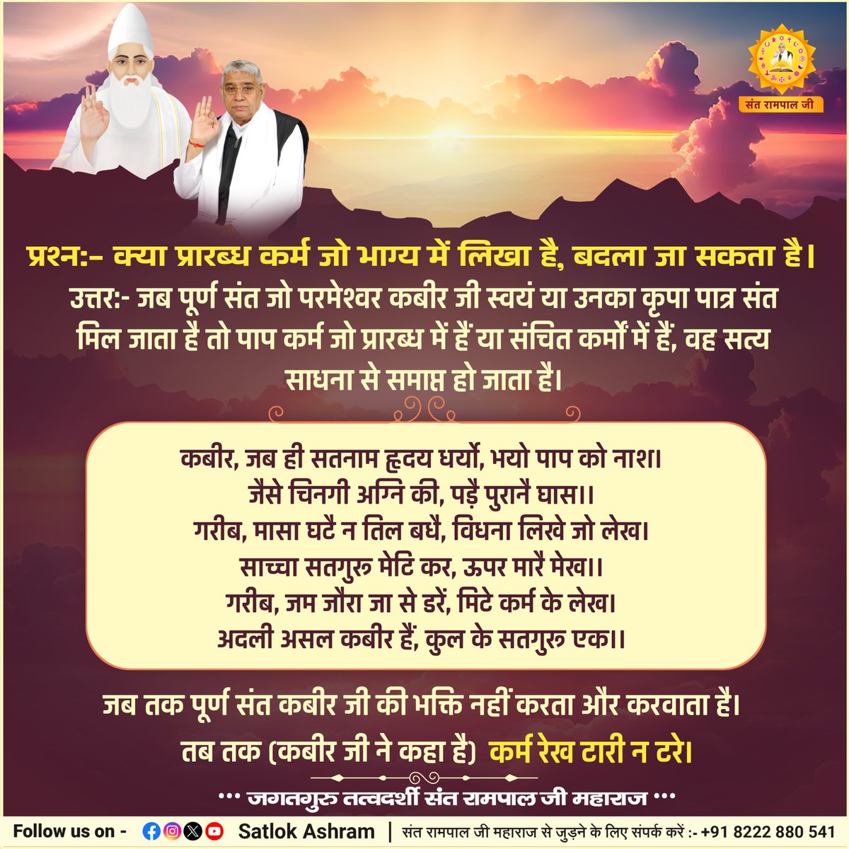 प्रश्न:- क्या प्रारब्ध कर्म जो भाग्य में लिखा है, बदला जा सकता है।
उत्तर:- जब पूर्ण संत जो परमेश्वर कबीर जी स्वयं या उनका कृपा पात्र संत मिल जाता है तो पाप कर्म जो प्रारब्ध में हैं या संचित कर्मों में हैं, वह सत्य साधना से समाप्त हो जाता है।
