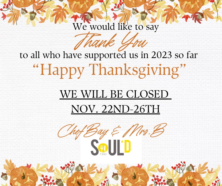 We’ll B closed Nov 22nd through Nov 26th.
All calls, emails, &amp; request will B responded 2 N the order they were received upon reopening.

TY 2 all our supporters - we appreciate U! Happy Thanksgiving!

#UntilNextTime
#HappyThanksgiving
#YouHungry?
#LetsEat
#WelcomeToTheNextLevel