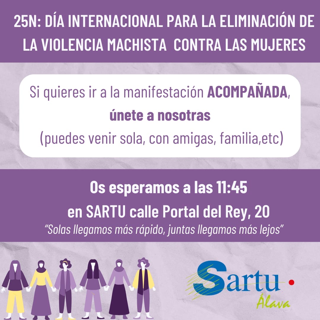 Con motivo del #25N (día contra la #violenciamachista) desde Sartu Álava hemos organizado una convocatoria para que todas las #mujeres que quieran ir a la #manifestación acompañadas se unan a nosotras. Hemos quedado el sábado 25 a las 11:45 en Portal del Rey, 20 Vitoria-Gasteiz