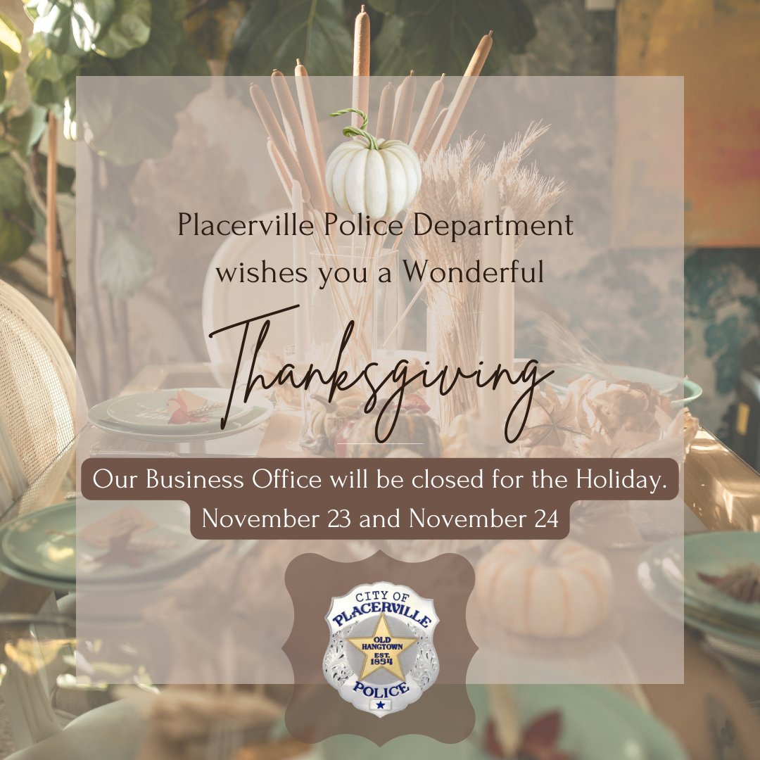 The Placerville Police Department wishes you a Wonderful Thanksgiving. Our Business office will be closed for the holiday on November 23 and 24. #StaySafe #CallUsIfYouNeedUs 530-642-5280 #WeWorkHolidays #24seven #PlacervillePD #HappyThanksgiving #FamilyTime #DesignateADriver