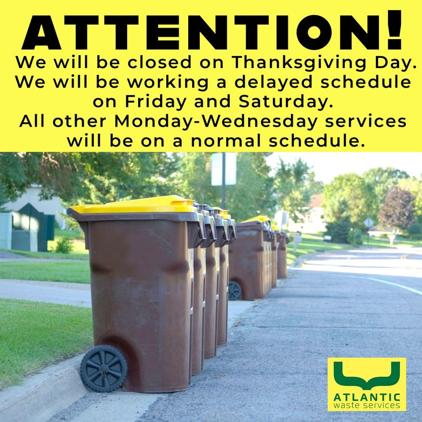 Atlantic Waste Services will not pick up on Thanksgiving, Thursday November 23, 2023, and will work delayed schedules on Friday and Saturday November 24 and 25, 2023.