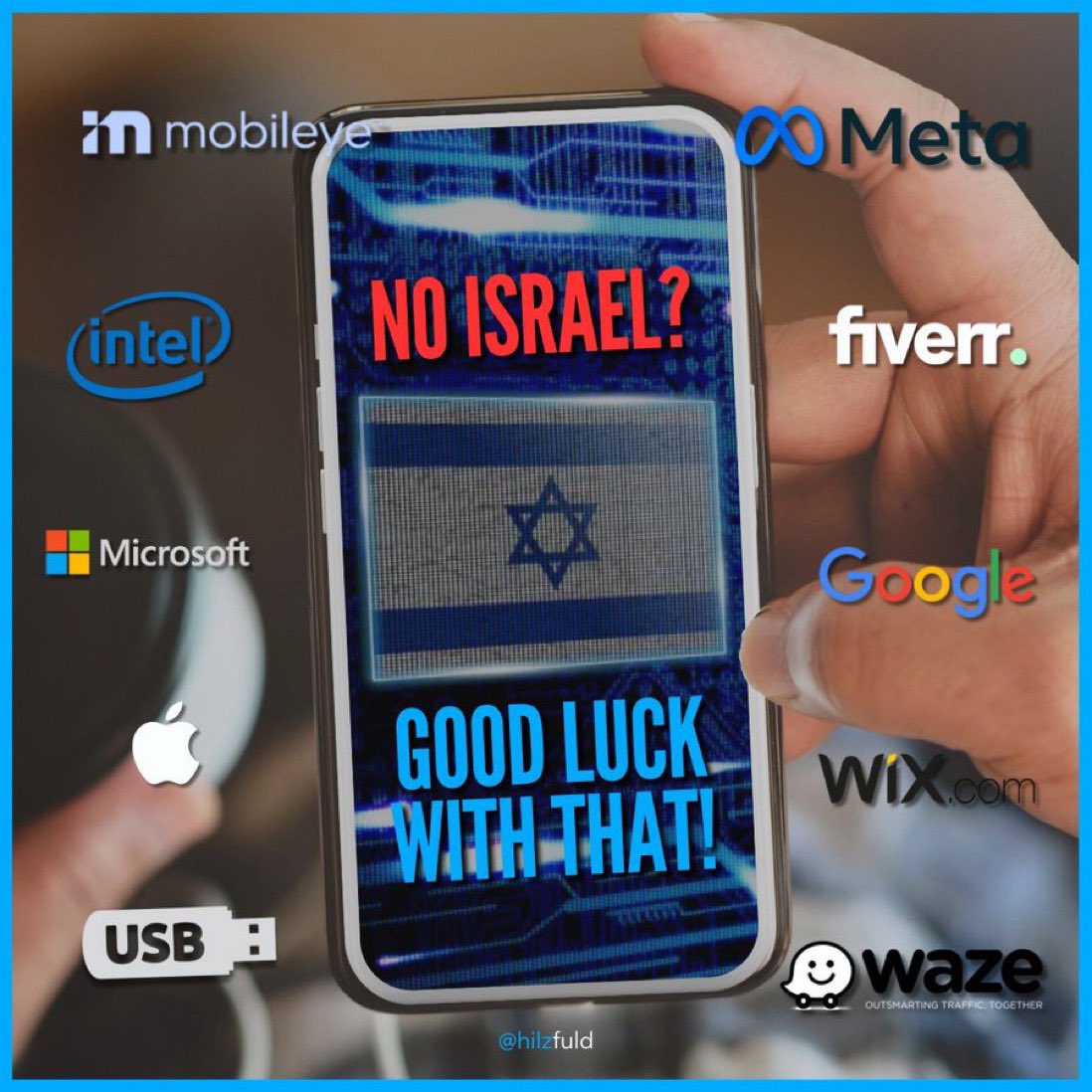 nosmh_x's tweet photo. This is from @HilzFuld, he’s AWESOME, go & follow him

“From the river to the sea…”

Let’s talk about such a scenario in which god forbid Israel is erased. 

7:00 AM: You wake up & try to unlock your iPhone to read email, but it won’t unlock. 

Why? Because Face ID is Israeli tech. It was invented by Primesense, acquired by Apple. 

7:30 AM: Before heading to work, you go into your garden to make sure your grass is being watered. 

Nope, no drip irrigation. That’s an Israeli invention.  

8:00 AM: You get into your car, try to turn on Waze so you can know where there is traffic.

It won’t open because Waze is Israeli. 

8:30 AM. On the way to work, you almost lose control of the car because it didn’t notify you that you were swerving out of your lane. Why? 

Because Mobileye is based in Jerusalem. 

9:00 AM: “Fine”, you say to yourself, “I don’t need Waze or Mobileye anyway. Soon my car will be autonomous.”

Nope. Innoviz is Israeli.

9:30 AM. You get to work & have your first meeting on Microsoft teams. It won’t work. 

All the AI on teams? Built in Herzliya. 

10:00 AM. You try to use your USB thumb drive on your computer. No go. 

Invented by Dov Moran at Msystems, acq by Sandisk.  

11:00 AM: You need to access some classified info but it’s behind a firewall. Sorry, you can’t do anything about that. 

Firewall technology? Invented in Israel. 

12:00 PM: You look out your office window & the sky is so beautiful, you want to take a photo? 

Nope. Smartphone dual lens technology was invented by Israeli company Corephotonics. 

1:00 PM. You have a lot of work to do. You fire up your PC but it won’t boot up. 

Is it running an Intel processor? Oh, yea, it was designed in Israel. 

2:00 PM: You’re getting really frustrated. Nothing is working! So you turn to Google but even that won’t work. 

Google builds many of its products in Tel Aviv.  

3:00 PM: After a frustrating hour trying to get things to work, you decide to FaceTime your wife to vent. Why won’t it work? 

Because voice over IP? Invented in Israel. 

3:30 PM: You’re really losing patience so you go to your favorite instant messenger to speak to a friend. 

Nope, IM was invented in Israel. 

4:00 PM. You give up & decide to focus on work exclusively. You have to work on building a website? 

Sorry, Wix is Israeli. You can’t use it. 

5:00 PM. You get a call from your doctor. He wants you to come in bc he saw something troubling in your last check up. He needs to use the PillCam.

You have to inform him that’s a no go. It’s Israeli tech. 

6:00 PM: Since your car is unreliable, you decide to take public transit.

Your Moovit app won’t load for some reason. It’s Israeli. 

6:30 PM: You decide to do some shopping for a new car because it’s time to go electric. 

Sorry, nope. Better Place CEO Shai Agassi pioneered the infrastructure for electric cars in 2012.

7:00 PM: You get a call with bad news, your relative was recently diagnosed with cancer. 

Unfortunately, you can’t help him because many of the leading cancer treatments were developed in Israel by companies like Novocure & Vascular Biogenics.

8:00 PM: You’ve had a hard day & you just want to chill out in front of your social media feeds but all of your feeds won’t load. 

Meta, parent company of FB, Instagram, & Whatsapp, has many offices in Israel. 

9:00 PM: A late dinner. You want to prepare alternative meats or dairy products.

You can’t find them in the supermarket because Redefine Meat & Remilk are Israeli startups. 

10:30 PM: You decide to read your book. You can’t find your glasses anywhere. 

That’s because you bought them on GlassesUSA, an Israeli company. 

11:00 PM: Your last resort, watching some TV. Your Samsung TV wont turn on! 

Well, that’s because Samsung has many offices in Israel including Samsung Next, a fund that invests in tech. 

You go to sleep & hope tomorrow will be a better day.

Here, try this new rhyme instead: “From the river to the sea, if Israel is gone, what will be with me?!”