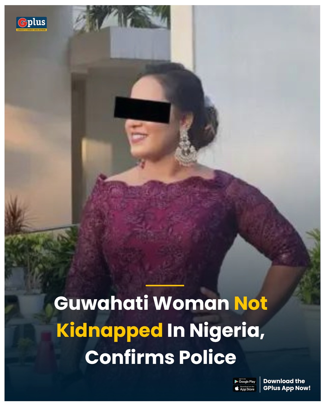 GPlus on X: A resident of #Guwahati who was reported to be held captive in  Nigeria is back with her family. Police confirmed that she was not  kidnapped. #Nigeria #Assam @GuwahatiPol @assampolice