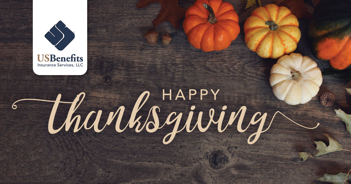 We wish you a restful and safe Thanksgiving holiday! 
Enjoy this time with friends and family.

USBenefits Insurance Services will be closed tomorrow afternoon, as well as Thanksgiving Day and Friday, Nov 24.