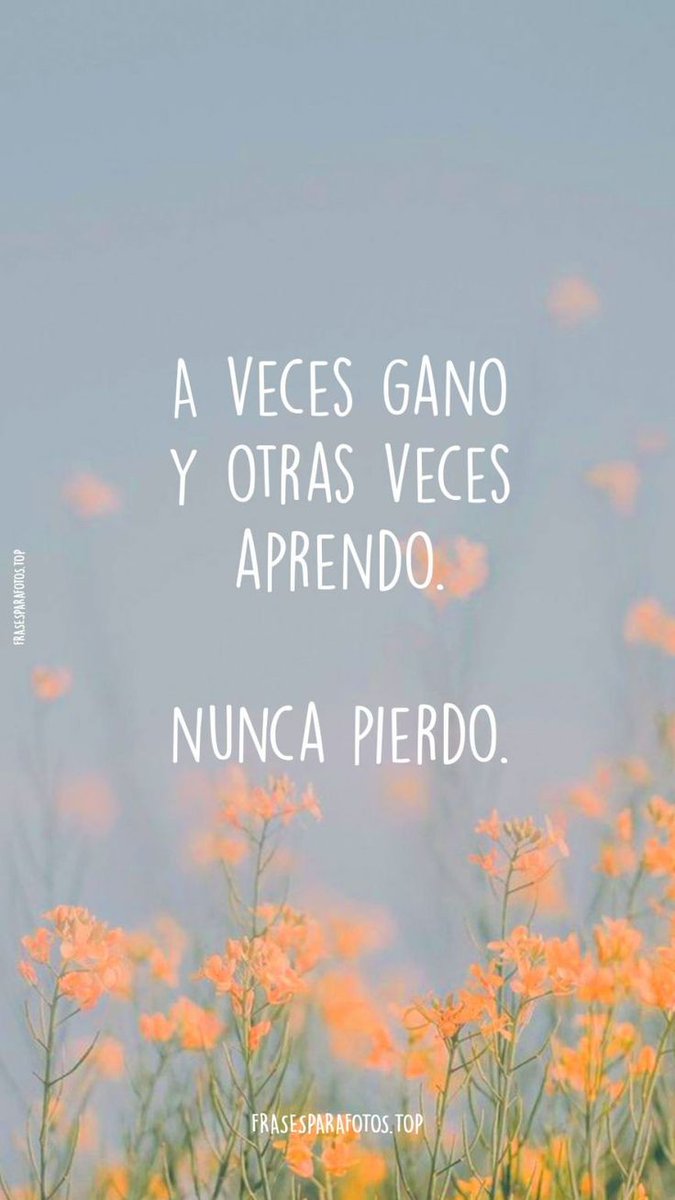 A veces gano y otras aprendo...  Nunca pierdo y de eso se trata la vida.