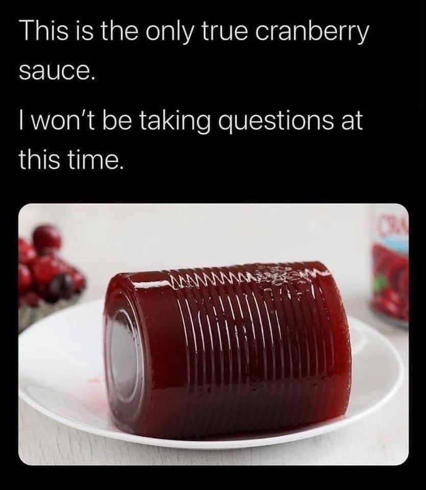 My son sends this to me each year before Thanksgiving. 

Who else is on team canned cranberry sauce?
