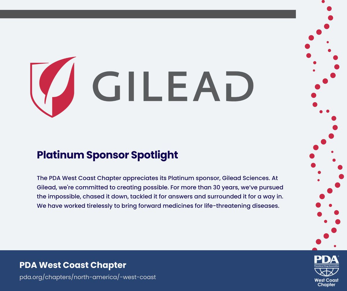 The PDA West Coast Chapter appreciates its Platinum sponsor, Gilead Sciences. At Gilead, we're committed to creating possible. For more than 30 years, we’ve pursued the impossible, chased it down, tackled it for answers and surrounded it for a way in.