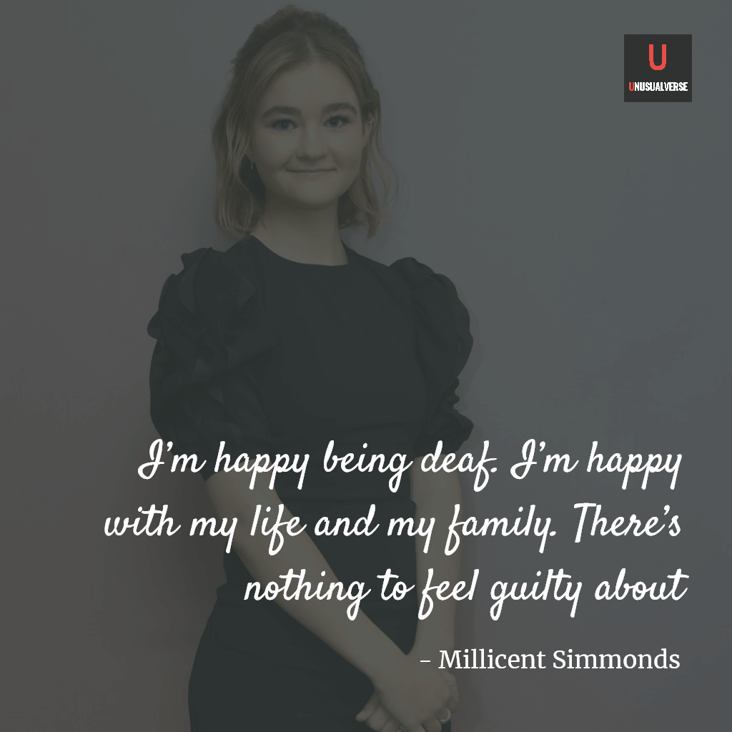 "I'm happy being deaf. I'm happy with my life and my family. There's nothing to feel guilty about" (Millicent Simmonds)

All Unusualverse quotes in: unusualverse.com/p/quotes.html

#quote #deaf