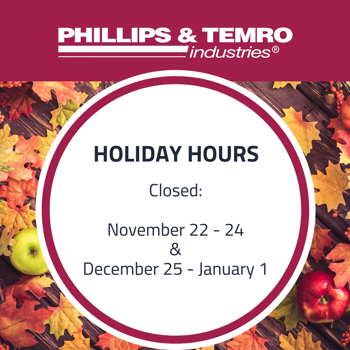 Happy Holidays from Phillips and Temro!

Holiday Closures:

November 22-24 and December 25-January 1.

There will be no shipping from our facility during these times. Place your orders early!