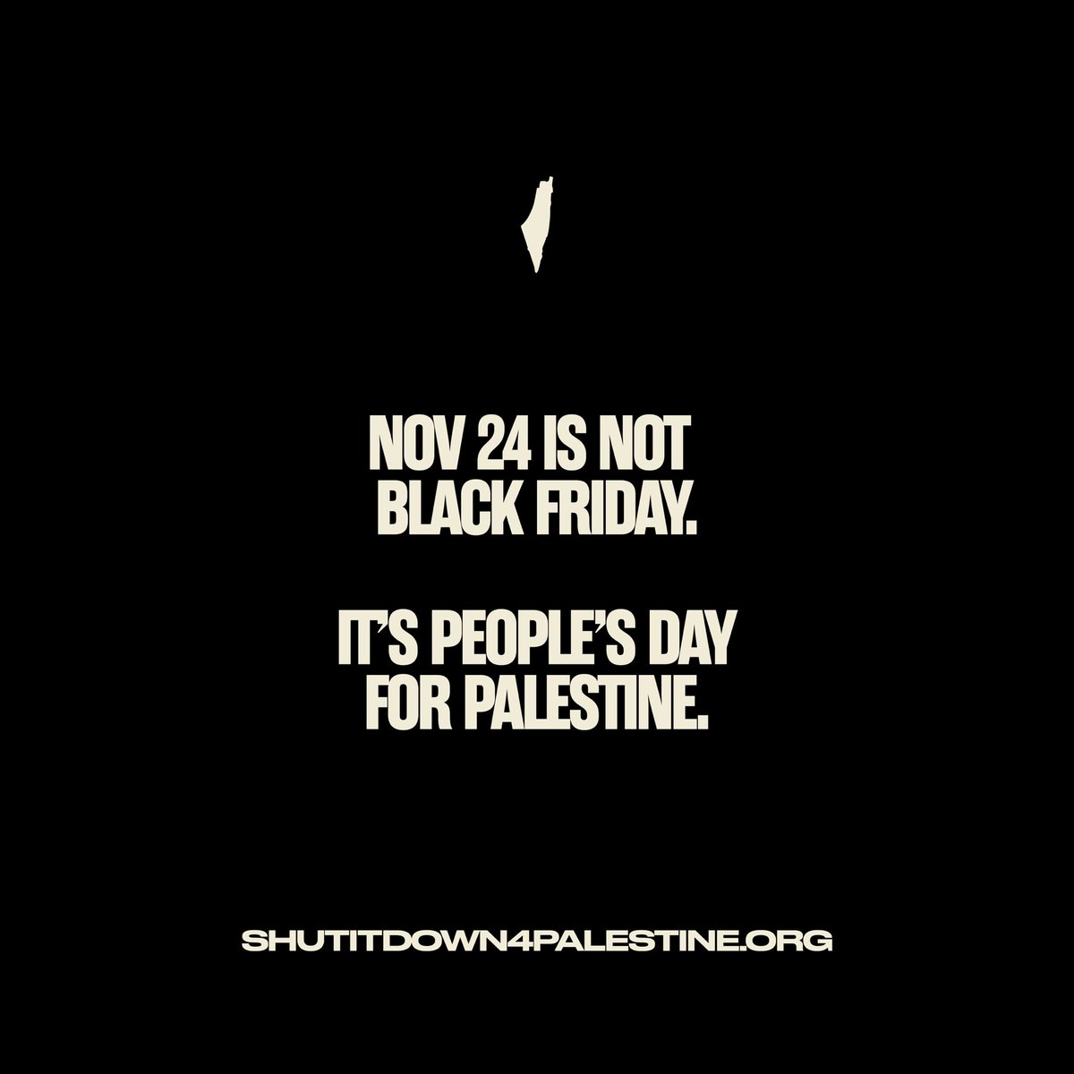 🚨Nov 24 is not Black Friday—it’s People’s Day For Palestine. 

Everywhere we are taking back this day to say:

🛑 NO shopping, NO profits, NO business usual, when genocide is taking place.

Find actions in your city or register: shutitdown4palestine.org 

#ShutItDown4Palestine