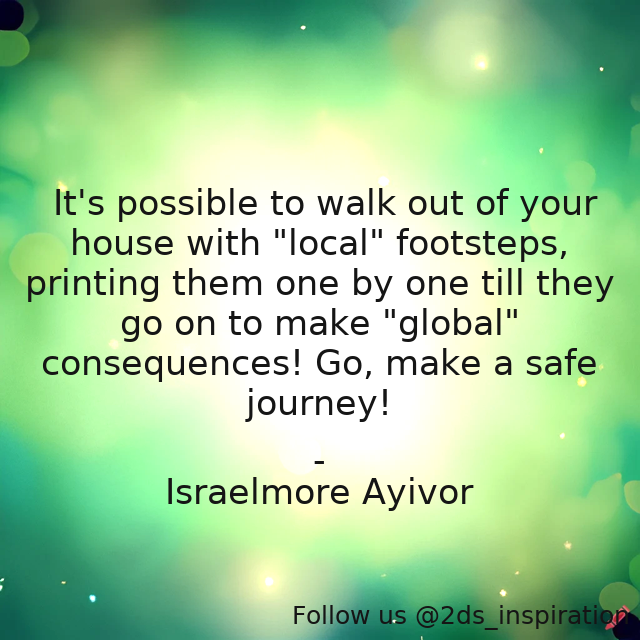 Author - Israelmore Ayivor

#193378 #quote #1by1 #consequences #foodforthought #foot #footsteps #footsteps #global #go #house #israelmoreayivor #itspossible #journey #local #onebyone #out #possible #printing #safe #safejourney #till #walk