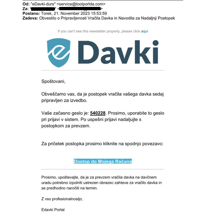 ❗❗POZOR ❗❗

➡️Ponovno se pojavlja poskus prevare, kjer goljufi nepooblaščeno uporabljajo logotip eDavkov in omenjajo vračilo davka.
➡️Bodite previdni in ne nasedajte, saj gre za lažna sporočila. V primeru vprašanj se obrnite na naš klicni center 08 200 1001.