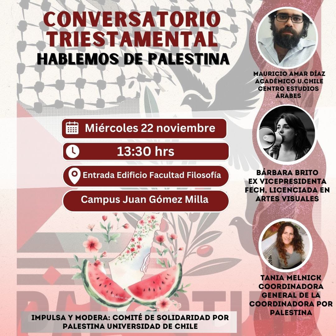 Conversatorio Triestamental "Hablemos de Palestina"
HOY miércoles 22-nov 13:30 hrs, Facultad de Filosofía Campus Juan Gómez Millas, U Chile.

Panel:
Mauricio Amar <a href="/MauricioAmar/">Mauro.</a> 
Bárbara Brito
Tania Melnick <a href="/TaniaMelnick/">Tania Melnick 🍉</a> 
Modera: Comité de Solidaridad por Palestina U Chile